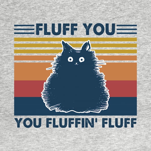 Cat Fluff You You Fluffin' Fluff Vintage Shirt Funny Cat Kitten Lover Gift by Kelley Clothing